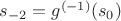$s_{-2}=g^{(-1)}(s_0)$