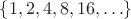 $\{1, 2, 4, 8, 16, \ldots\}$