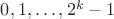 $0, 1, \dots, 2^{k}-1$