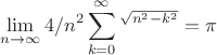 $$\lim\limits_{n\to\infty}4/n^2\sum\limits_{k=0}^{\infty}^{\sqrt{n^2-k^2}}=\pi$$