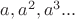$a, a^2, a^3 ...$