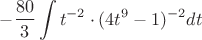$$-\frac{80}{3}\int t^{-2}\cdot(4t^{9}-1)^{-2}dt$$
