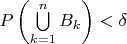 $P\left(\bigcup\limits_{k=1}^n B_k\right)< \delta$