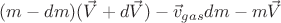 $(m-dm)(\vec{V}+d\vec{V})-\vec{v}_{gas}dm-m\vec{V}$