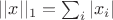 $||x||_1 = \sum_{i} {|x_i|}$