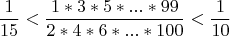 $$\frac{1}{15} < \frac{1*3*5*...*99}{2*4*6*...*100} < \frac{1}{10}$$