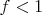 $ f < 1$