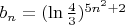 $b_n =(\ln \frac{4}{3} )^{5n^2+2}$