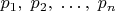 $p_1,\;p_2,\;\ldots,\;p_n$