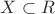 $X \subset R$