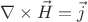 $$\nabla \times \vec H = \vec j $$