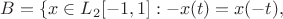 $B=\{x \in L_2 [-1,1]: -x(t)=x(-t), $
