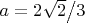 $a = {{2\sqrt 2 } \mathord{\left/ {\vphantom {{2\sqrt 2 } 3}} \right. \kern-\nulldelimiterspace} 3}$