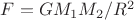 $F= G M_1 M_2 / R^2$