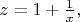 $z = 1 + \frac{1}{x}, $