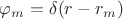 $\varphi_m=\delta(r-r_m)$