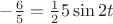 $-\frac {6}{5}=\frac {1}{2} 5 \sin 2t$