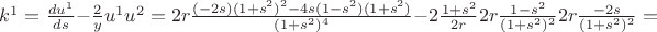 $k^1=\frac{du^1}{ds} - \frac 2 y u^1 u^2 = 2r \frac{(-2s)(1+s^2)^2-4s(1-s^2)(1+s^2)}{(1+s^2)^4}-2\frac{1+s^2}{2r} 2r\frac{1-s^2}{(1+s^2)^2} 2r \frac{-2s}{(1+s^2)^2}=$