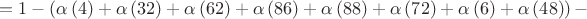 $$=1-\left( \alpha \left(4 \right)+\alpha \left(32 \right)+\alpha \left(62 \right)+\alpha \left(86 \right)+\alpha \left(88 \right)+\alpha \left(72 \right)+\alpha \left(6 \right)+\alpha \left(48 \right)\right)-$$