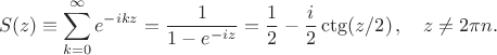 $$
S(z)\equiv\sum_{k=0}^{\infty}e^{-ikz}=\frac{1}{1-e^{-iz}}=\frac12-\frac{i}{2}\ctg(z/2)\,,
\quad z\neq2\pi n.
$$