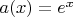 $a(x)=e^x$