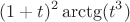 $$(1+t)^2\arctg(t^3)$$