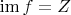 $\operatorname{im} f=Z$