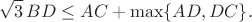 $$\sqrt{3}\,BD\le AC+\max\{AD,DC\}.$$