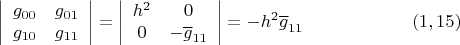$$\left| {\begin{array}{cc}
 g_{00}  &   g_{01}    \\
 g_{10}  &   g_{11}     \\
 \end{array} } \right| =\left| {\begin{array}{cc}
h^2  &  0  \\
0  &  -\overline{g}_{11}  \\
 \end{array} } \right| =  - h^2  \overline{g}_{11}  \eqno (1,15)$$