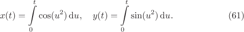 $$x(t)=\int\limits_0^t\cos(u^2)\,\mathrm{d}u,\quad y(t)=\int\limits_0^t\sin(u^2)\,\mathrm{d}u.\eqno(61)$$