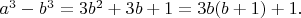 $a^3-b^3=3b^2+3b+1=3b(b+1)+1.$