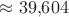 $\approx 39{,}604$