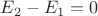 $E_2-E_1=0$
