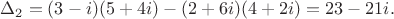 $\Delta_{2} = (3-i)(5+4i)-(2+6i)(4+2i)=23-21i.$