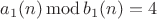 $a_1(n) \operatorname{mod} b_1(n) = 4$