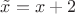 $\tilde{x}= x+2$
