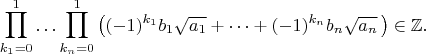 $$\prod_{k_1=0}^{1}\dotso\prod_{k_n=0}^{1}\left((-1)^{k_1}b_1\sqrt{a_1}+\dotsb+(-1)^{k_n}b_n\sqrt{a_n}\,\right)\in\mathbb{Z}.$$