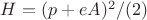 $H = (p+eA)^2/(2) $