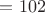 $=  102$