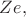 $Ze,$