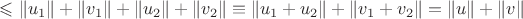 $\leqslant\|u_1\|+\|v_1\|+\|u_2\|+\|v_2\|\equiv\|u_1+u_2\|+\|v_1+v_2\|=\|u\|+\|v\|$