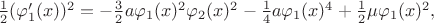 $\frac{1}{2}(\varphi_1'(x))^2=-\frac{3}{2}a\varphi_1(x)^2\varphi_2(x)^2-\frac{1}
{4}a\varphi_1(x)^4+\frac{1}{2}\mu\varphi_1(x)^2,$