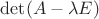 $\det(A - \lambda E)$ $\det(A - \lambda E)$