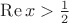 $\mathop{\mathrm{Re}}x>{1\over2}$