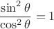 $$ \frac{\sin^2 \theta}{\cos^2 \theta} = 1 $$
