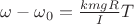 $\omega-\omega_0=\frac{kmgR}{I}T$