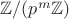 $\mathbb{Z}/(p^m \mathbb{Z})$