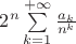 $2^n \sum\limits_{k=1}^{+ \infty} \frac{a_k}{n^k}$
