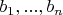 $b_1 , ..., b_n$