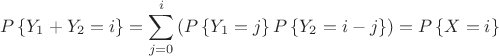 \[
P\left\{ {Y_1  + Y_2  = i} \right\} = \sum\limits_{j = 0}^i {\left( {P\left\{ {Y & _1  = j} \right\}  P\left\{ {Y & _2  = i - j} \right\}} \right) = P\left\{ {X = i} \right\}} 
\]